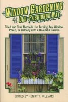 Window Gardening the Old-Fashioned Way - Tried and True Methods for Turning Any Window, Porch,or Balcony into a Beautiful Garden. (Paperback) - Henry Williams Photo