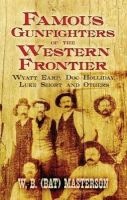 Famous Gunfighters of the Western Frontier - Wyatt Earp, "Doc" Holliday, Luke Short and Others (Paperback) - WB Bat Masterson Photo