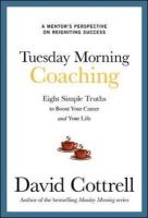 Tuesday Morning Coaching: Eight Simple Truths to Boost Your Career and Your Life (Hardcover) - David Cottrell Photo