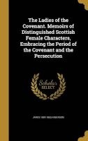 The Ladies of the Covenant. Memoirs of Distinguished Scottish Female Characters, Embracing the Period of the Covenant and the Persecution (Hardcover) - James 1804 1863 Anderson Photo