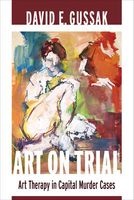 Art on Trial - Art Therapy in Capital Murder Cases (Paperback) - David E Gussak Photo