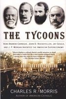 The Tycoons - How Andrew Carnegie, John D. Rockefeller, Jay Gould, and J.P. Morgan Invented the American Supereconomy (Paperback) - Charles Morris Photo