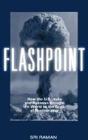 Flashpoint - How the U.S., India, and Pakistan Brought Us to the Brink of Nuclear War (Paperback, New) - J Sri Raman Photo