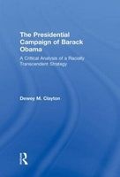 The Presidential Campaign of Barack Obama - A Critical Analysis of a Racially Transcendent Strategy (Hardcover, New) - Dewey M Clayton Photo