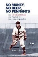 No Money, No Beer, No Pennants - The Cleveland Indians and Baseball in the Great Depression (Paperback) - Scott H Longert Photo