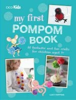 My First Pompom Book - 35 Fantastic and Fun Crafts for Children Aged 7+ (Paperback) - Lucy Hopping Photo