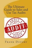 The Ultimate Guide to Sales and Use Tax Audits - Your Guide to Understanding and Preparing for a Sales and Use Tax Audit. (Paperback) - Frank Dufort Photo