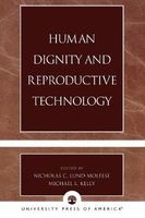 Human Dignity and Reproductive Technology (Paperback, New) - Nicholas C Lund Molfese Photo