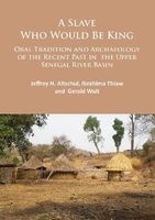 A Slave Who Would be King: Oral Tradition and Archaeology of the Recent Past in the Upper Senegal River Basin (Paperback) - Jeffrey H Altschul Photo