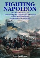 Fighting Napoleon - The Recollections of Lieutenant John Hildebrand 35th Foot in the Mediterranean and Waterloo Campaigns (Hardcover, Annotated edition) - Gareth Glover Photo