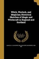 Witch, Warlock, and Magician; Historical Sketches of Magic and Witchcraft in England and Scotland (Paperback) - W H Davenport William Henry Da Adams Photo