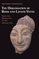 The Urbanisation of Rome and Latium Vetus - from the Bronze Age to the Archaic Era (Hardcover, New) - Francesca Fulminante Photo