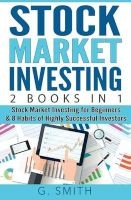 Stock Market Investing - 2 Books in 1: Stock Market Investing for Beginners & 8 Habits of Highly Successful Investors (Paperback) - G Smith Photo
