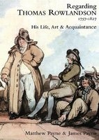 Regarding Thomas Rowlandson, 1757-1827 - His Life, Art and Acquaintance (Hardcover) - Matthew Payne Photo