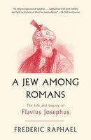 A Jew Among Romans - The Life and Legacy of Flavius Josephus (Paperback) - Frederic Raphael Photo