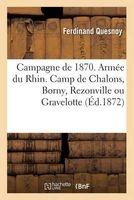 Campagne de 1870. Armee Du Rhin. Camp de Chalons, Borny, Rezonville Ou Gravelotte (French, Paperback) - Quesnoy F Photo