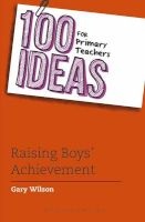 100 Ideas for Primary Teachers: Raising Boys' Achievement (Paperback) - Gary Wilson Photo