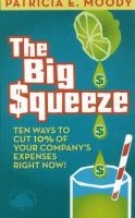 Big Squeeze - Ten Ways to Cut 10 Per Cent of Your Company's Expenses Right Now! (Hardcover) - Patricia E Moody Photo