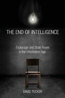 The End of Intelligence - Espionage and State Power in the Information Age (Paperback) - David Tucker Photo