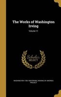 The Works of Washington Irving; Volume 11 (Hardcover) - Washington 1783 1859 Irving Photo