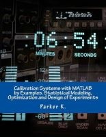 Calibration Systems with MATLAB by Examples. Statistical Modeling, Optimization and Design of Experiments (Paperback) - Parker K Photo