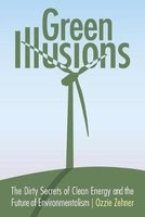 Green Illusions - The Dirty Secrets of Clean Energy and the Future of Environmentalism (Paperback, New) - Ozzie Zehner Photo