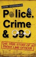 Police, Crime & 999 - The True Story of a Front Line Officer (Paperback) - John Donoghue Photo