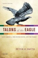 Talons of the Eagle - Latin America, the United States, and the World (Paperback, 4th) - Peter H Smith Photo