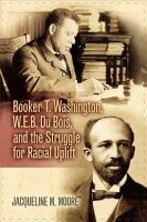 Booker T. Washington, W.E.B. Du Bois, and the Struggle for Racial Uplift (Paperback) - Jacqueline M Moore Photo