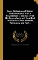 Amos Richardson of Boston and Stonington, with a Contribution to the History of His Descendants and the Allied Families of Gilbert, Edwards, Yarrington, and Rust .. (Hardcover) - Rosell Lewellyn 1850 Richardson Photo