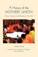 A History of the Mothers' Union - Women, Anglicanism and Globalisation, 1876-2008 (Paperback) - Cordelia Moyse Photo