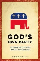 God's Own Party - The Making of the Christian Right (Paperback) - Daniel K Williams Photo