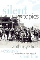 Silent Topics - Essays on Undocumented Areas of Silent Film (Paperback, New) - Anthony Slide Photo