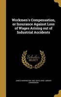 Workmen's Compensation, or Insurance Against Loss of Wages Arising Out of Industrial Accidents (Hardcover) - James Harrington 1862 Boyd Photo