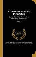 Aristotle and the Earlier Peripatetics - Being a Translation from Zeller's Philosophy of the Greeks; Volume 2 (Hardcover) - Eduard 1814 1908 Zeller Photo