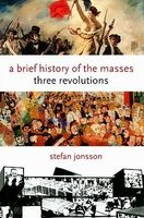 A Brief History of the Masses - Three Revolutions (Hardcover) - Stefan Jonsson Photo