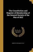 The Constitution and Register of Membership of the General  (Hardcover) - Society Of the War of 1812 Photo