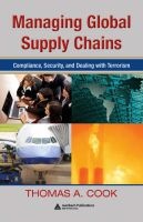 Managing Global Supply Chains - Compliance, Security, and Dealing with Terrorism (Hardcover) - Thomas A Cook Photo