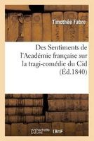 Des Sentiments de L Academie Francaise Sur La Tragi-Comedie Du Cid, Essai Sur La Competence (French, Paperback) - Fabre T Photo