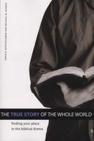 The True Story of the Whole World - Finding Your Place in the Biblical Drama (Paperback) - Michael W Goheen Photo