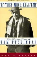 If They Move... Kill 'Em! - The Life and Times of Sam Peckinpah (Paperback) - David Weddle Photo