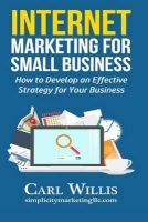 Internet Marketing for Small Business - How to Develop an Effective Strategy for Your Business (Paperback) - Carl Willis Photo