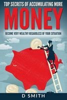 Money - Top Secrets of Accumulating More Money Become Very Wealthy Regardless of Your Situation (Paperback) - Darnell Smith Photo