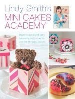 's Mini Cakes Academy - Step-by-Step Expert Cake Decorating Techniques for Over 30 Mini Cake Designs (Hardcover) - Lindy Smith Photo