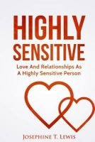 Highly Sensitive - Love and Relationships as a Highly Sensitive Person (Paperback) - Josephine T Lewis Photo