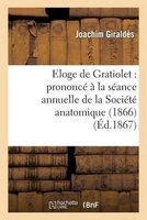 Eloge de Gratiolet - Prononce a la Seance Annuelle de La Societe Anatomique (1866) (French, Paperback) - Joachim Giraldes Photo