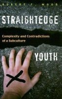 Straightedge Youth - Complexity and Contradictions of a Subculture (Hardcover) - Robert T Wood Photo
