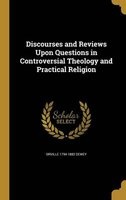 Discourses and Reviews Upon Questions in Controversial Theology and Practical Religion (Hardcover) - Orville 1794 1882 Dewey Photo