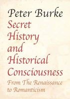 Secret History and Historical Consciousness from Renaissance to Romanticism (Paperback) - Peter Burke Photo