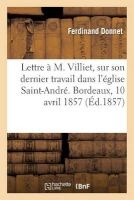 Lettre A M. Villiet, Sur Son Dernier Travail Dans L'Eglise Saint-Andre. Bordeaux, 10 Avril 1857. (French, Paperback) - Ferdinand Donnet Photo